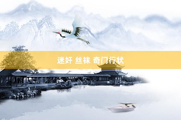 迷奸 丝袜 奇门行状